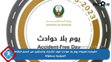 «فرصة ذهبية» يوم بلا حوادث كيف تشارك وتستفيد من خصم النقاط المرورية بسهولة